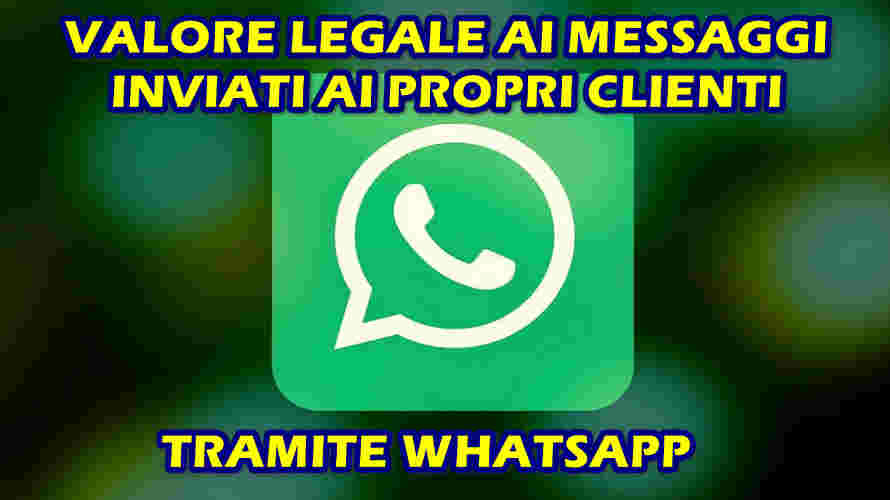 conferire valore legale ai messaggi inviati ai propri clienti tramie whatsapp